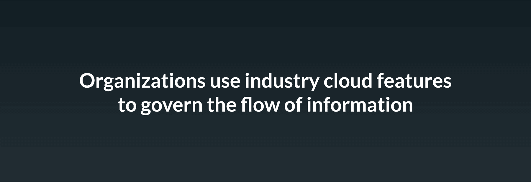 Organizations use industry cloud features to govern the flow of information