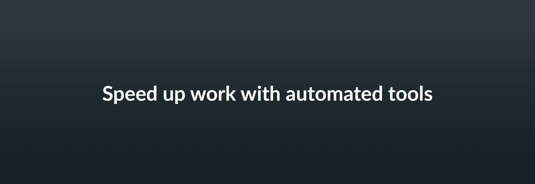 Speed up work with automated tools