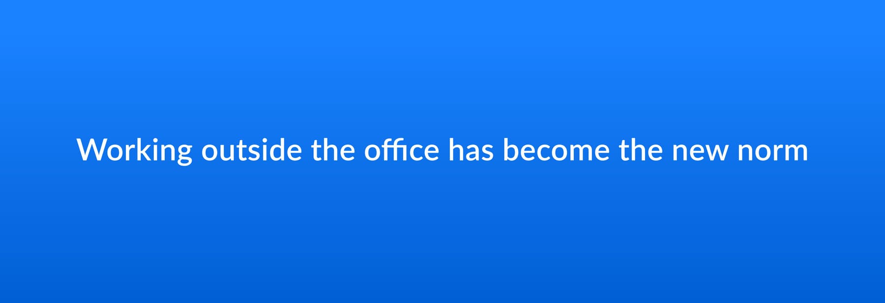Working outside the office has become the new norm