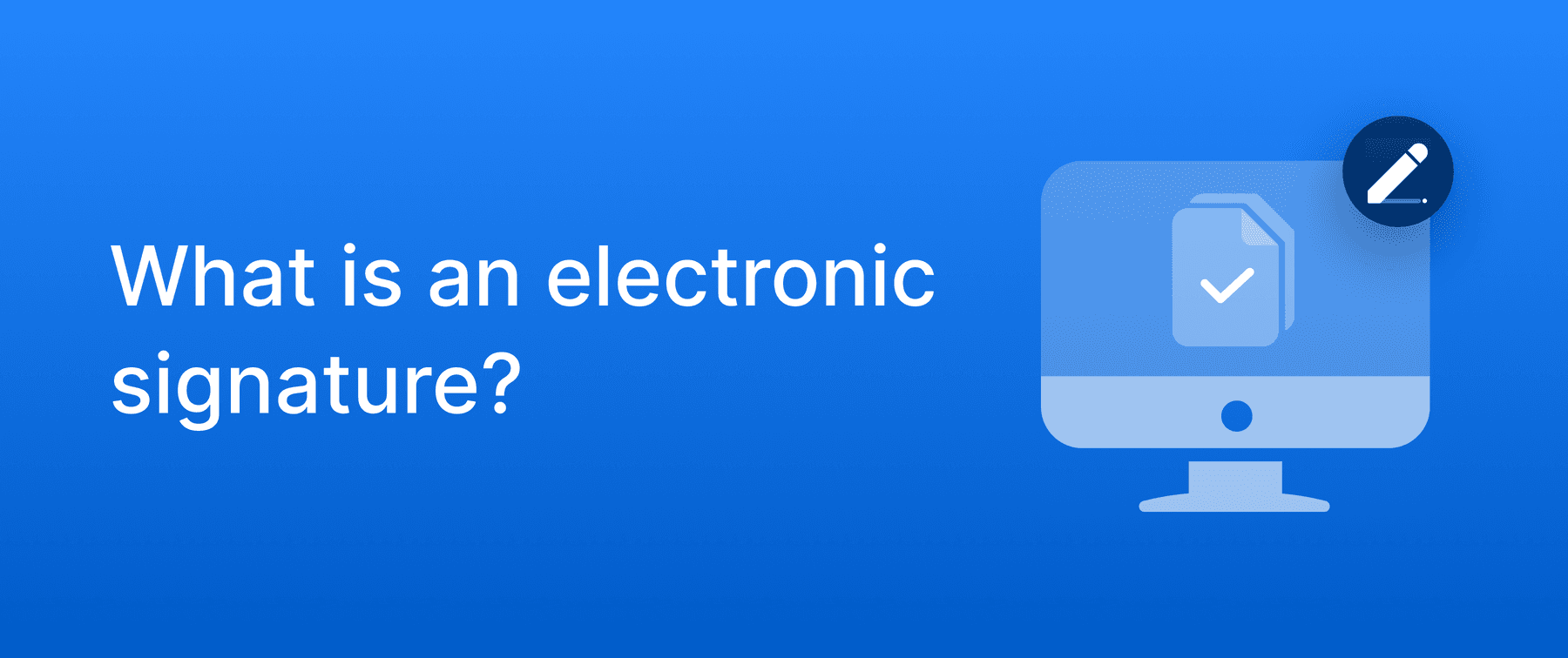 Thumbnail for a blog post on “What is an electronic signature?