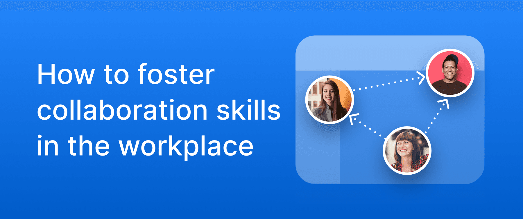 Thumbnail for a blog post on fostering collaboration skills in the workplacehe workplace.