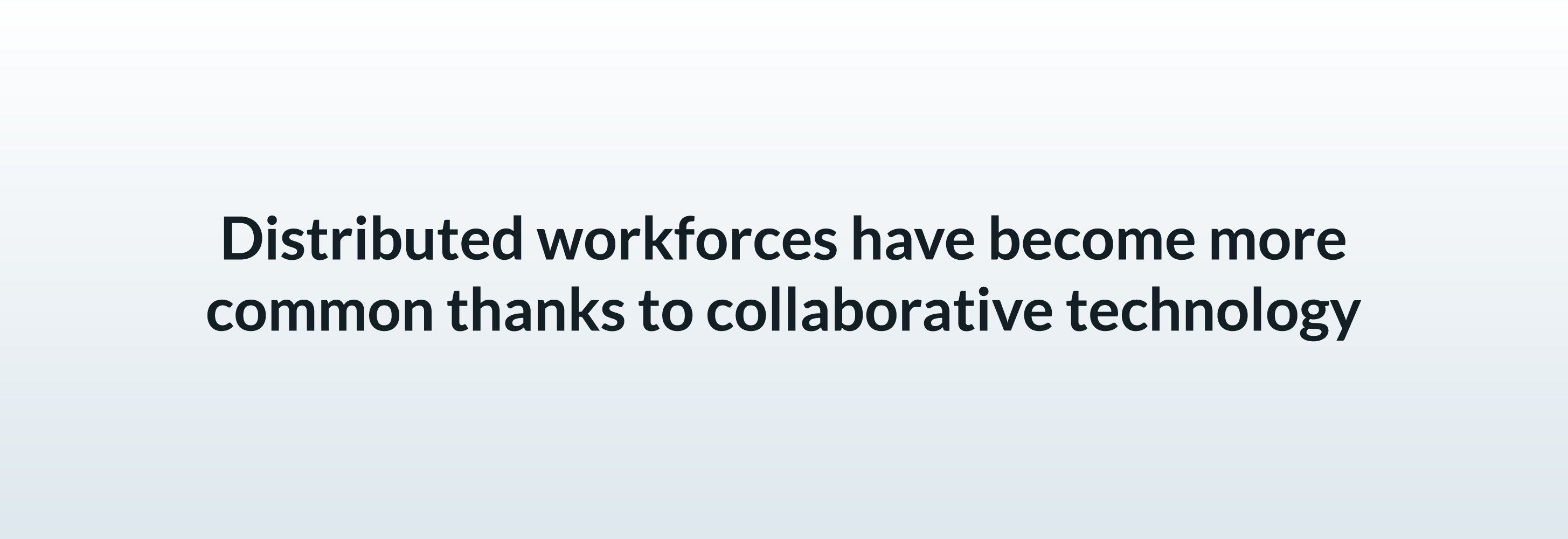 Distributed workforces have become more common thanks to collaborative technology