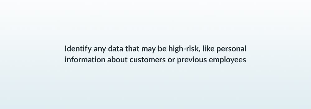 Identify any data that may be high-risk, like personal information about customers or previous employees