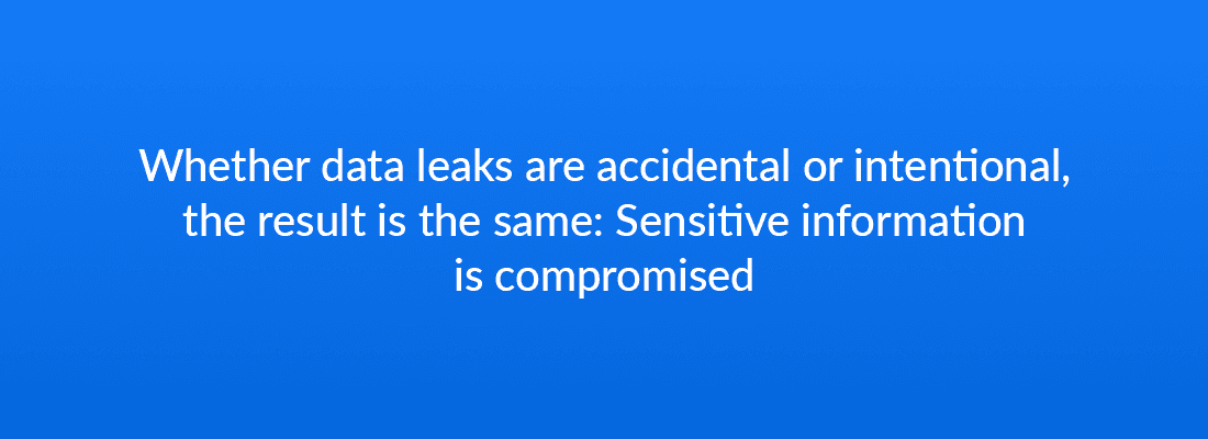 Whether data leaks are accidentally or intentional, the result is the same: Sensitive information is compromised