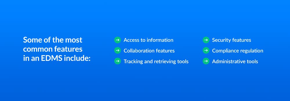Some of the most common features in an EDMS include: access to information, collaboration features, tracking and retrieving tools, security features, compliance regulations, administrative tools