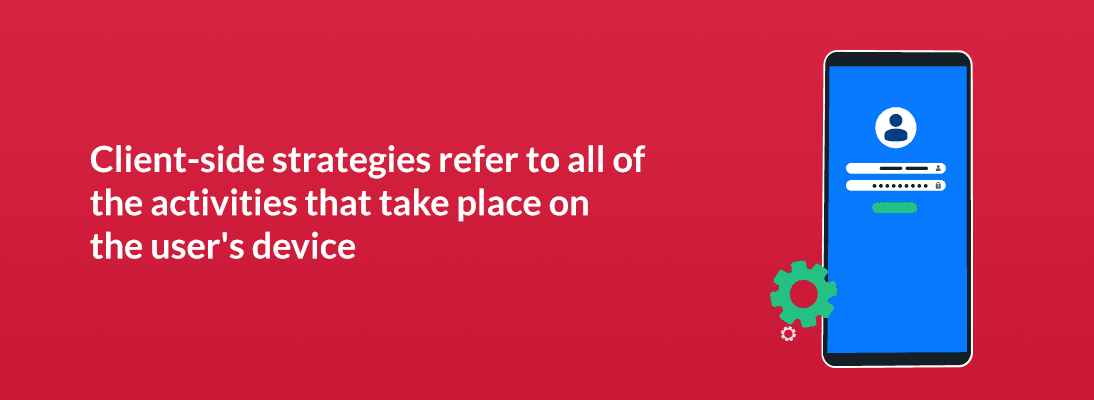Client-side strategies refer to all of the activities that take place on the user's device