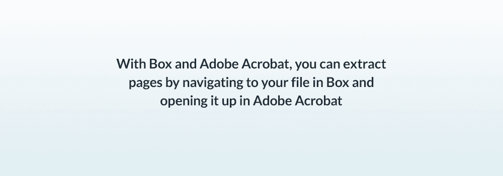 With Box and Adobe Acrobat you can extract pages by navigating to your file in Box and opening it up in Adobe Acrobat