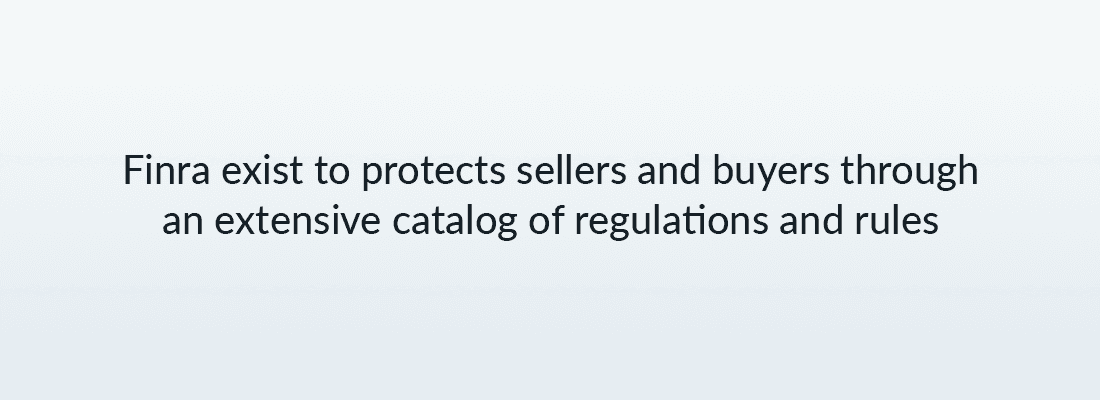 Finra exist to protects sellers and buyers through an extensive catalog of regulations and rules
