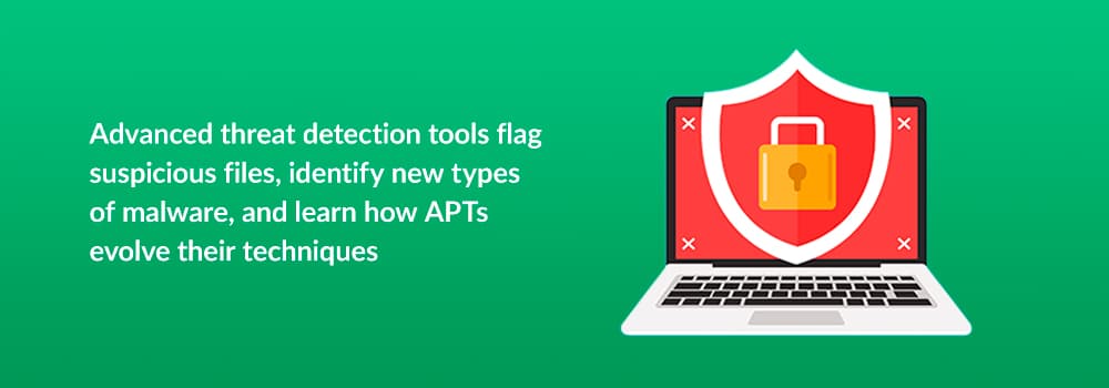 Advanced threat detection tools flag suspicious files, identity new types of malware, and learn how APTs evolve their technique