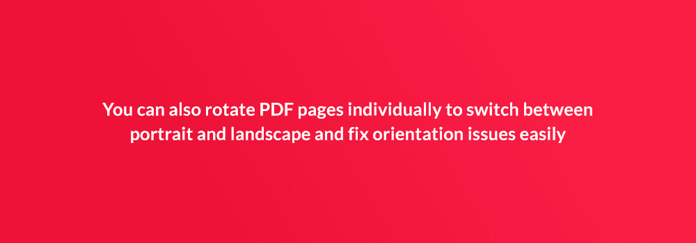 You can also rotate PDF pages individually to switch between portrait and landscape and fix orientation issues earily