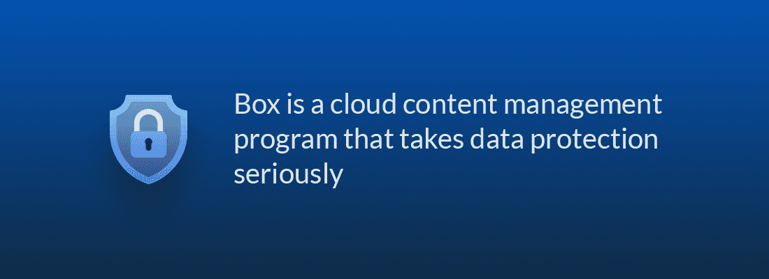 Box is a cloud content management program that takes data protection seriously