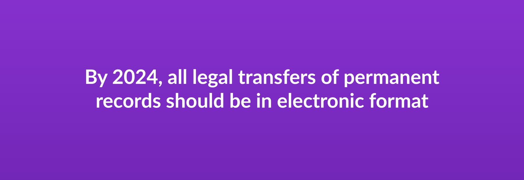By 2024, all legal transfers of permanent records should be in electronic format