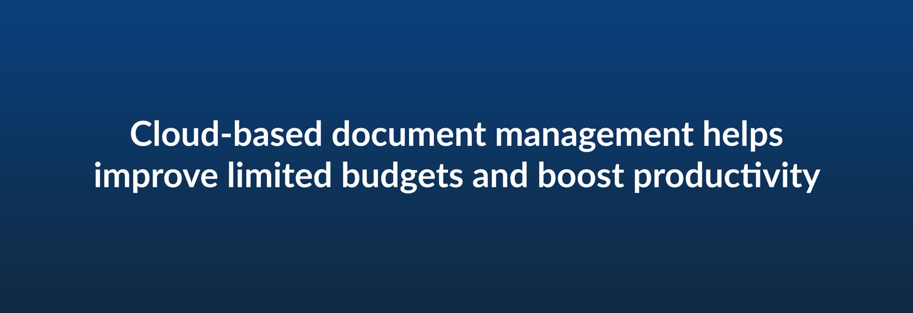 Cloud-based document management helps improve limited budgets and boost productivity