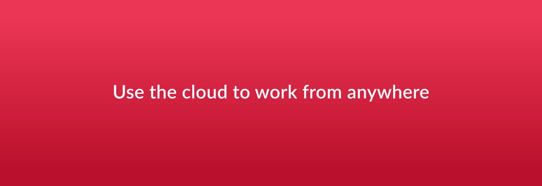 Use the cloud to work from anywhere