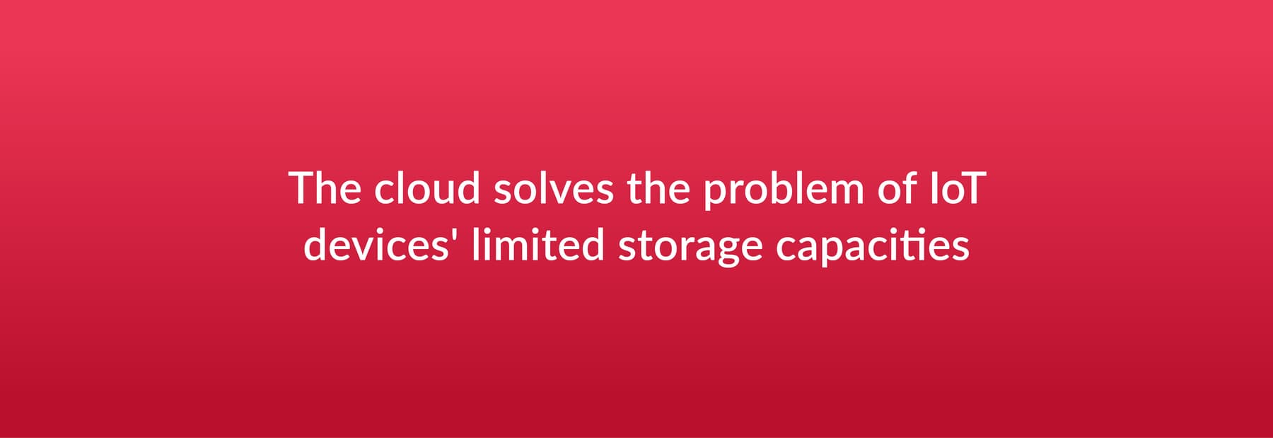 The cloud solves the problem of IoT devices’ limited storage capabilities