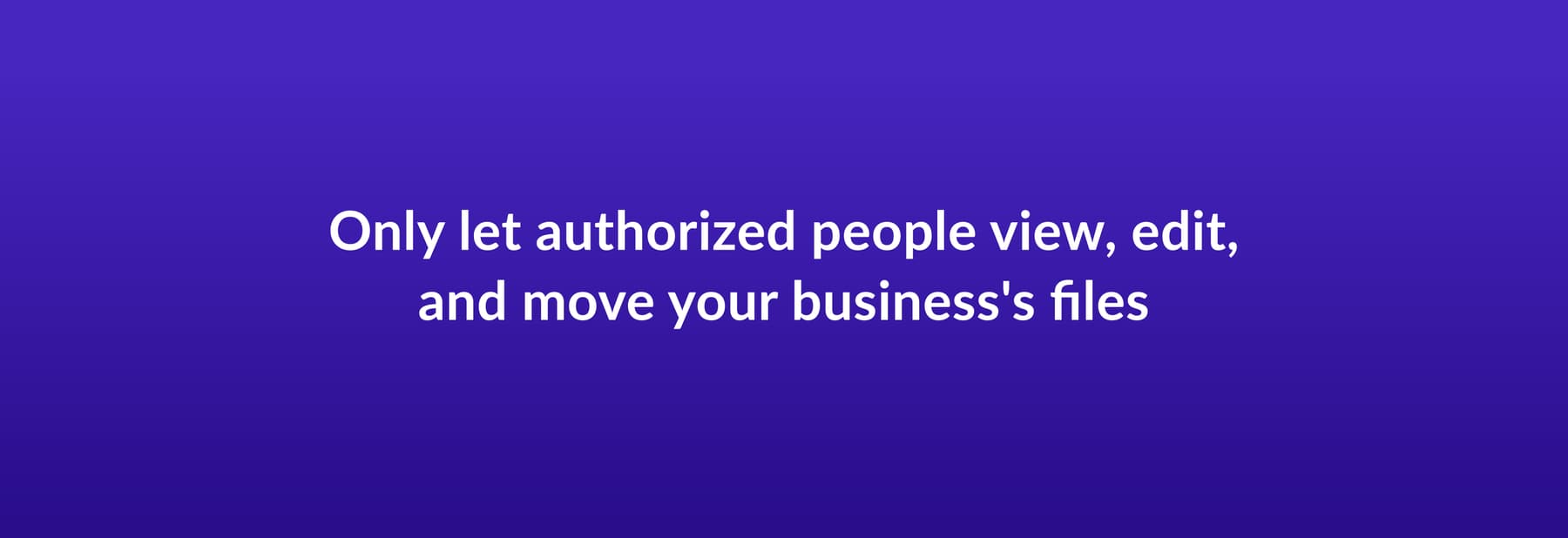 Only let authorized people view, edit, and move your business's files