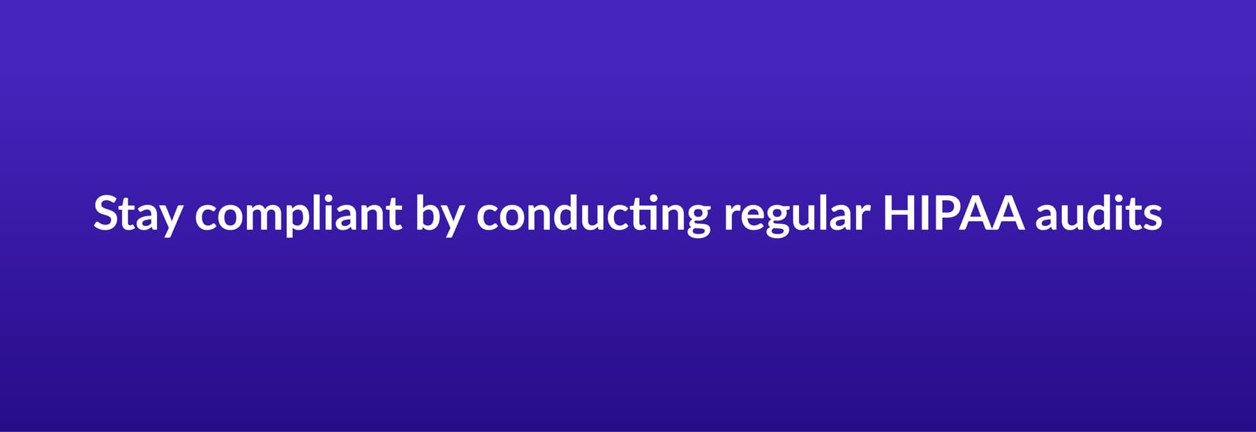Stay compliant by conducting regular HIPAA audit