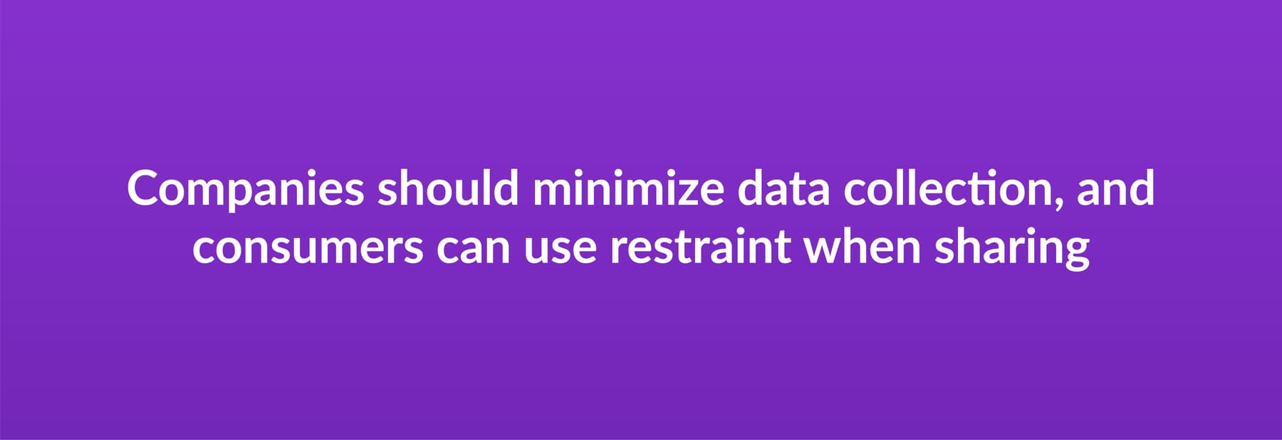 Companies should minimize data collection, and consumers can use restraint when sharing