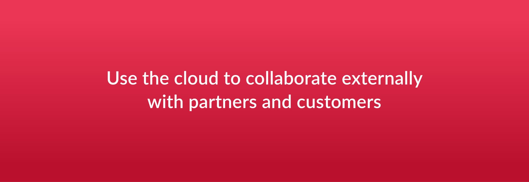 Use the cloud to collaborate externally with partners and customers